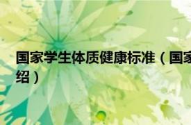 国家学生体质健康标准（国家学生体质健康标准相关内容简介介绍）