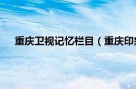 重庆卫视记忆栏目（重庆印象 特别节目相关内容简介介绍）