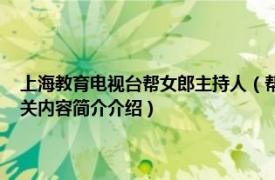 上海教育电视台帮女郎主持人（帮女郎帮你忙 上海教育电视台电视节目相关内容简介介绍）