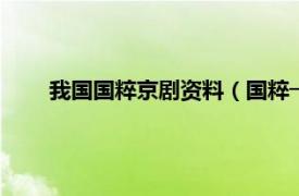 我国国粹京剧资料（国粹─中国京剧相关内容简介介绍）