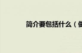 简介要包括什么（做啥相关内容简介介绍）