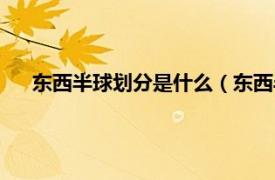 东西半球划分是什么（东西半球的划分相关内容简介介绍）