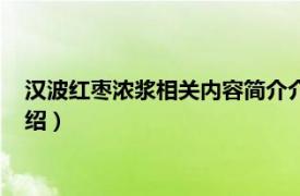 汉波红枣浓浆相关内容简介介绍（汉波红枣浓浆相关内容简介介绍）