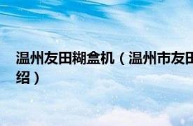 温州友田糊盒机（温州市友田包装机械有限公司相关内容简介介绍）