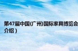 第47届中国(广州)国际家具博览会地址（广州国际家具博览会相关内容简介介绍）