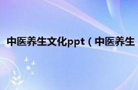 中医养生文化ppt（中医养生 一种医事活动相关内容简介介绍）