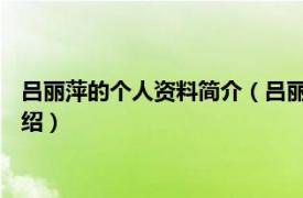 吕丽萍的个人资料简介（吕丽萍 中国内地女演员相关内容简介介绍）