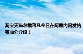 淘宝天猫总裁蒋凡今日在阿里内网发帖（蒋凡 淘宝、天猫、阿里妈妈事业群总裁相关内容简介介绍）