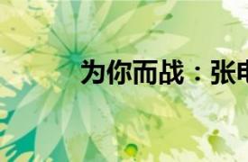 为你而战：张电影相关内容简介