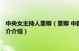 中央女主持人董卿（董卿 中国内地女主持人、制片人相关内容简介介绍）