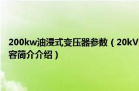 200kw油浸式变压器参数（20kV油浸式配电变压器技术参数和要求相关内容简介介绍）