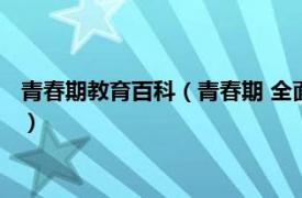 青春期教育百科（青春期 全面性教育相关词汇相关内容简介介绍）