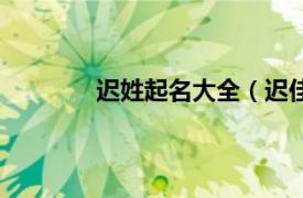 迟姓起名大全（迟佳姓相关内容简介介绍）