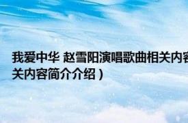 我爱中华 赵雪阳演唱歌曲相关内容简介介绍（我爱中华 赵雪阳演唱歌曲相关内容简介介绍）