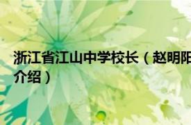 浙江省江山中学校长（赵明阳 浙江省江山中学教师相关内容简介介绍）