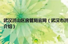 武汉洪山区房管局官网（武汉市洪山区住房保障和房屋管理局相关内容简介介绍）