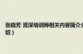 张晓芳 资深培训师相关内容简介介绍（张晓芳 资深培训师相关内容简介介绍）