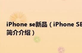 iPhone se新品（iPhone SE 苹果公司发布的手机产品相关内容简介介绍）