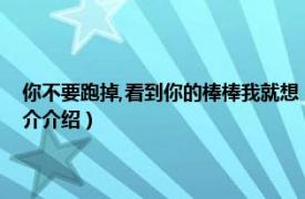 你不要跑掉,看到你的棒棒我就想（广州克莱氏化妆品有限公司相关内容简介介绍）