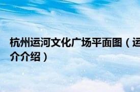 杭州运河文化广场平面图（运河文化广场 杭州拱墅区相关内容简介介绍）