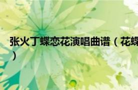 张火丁蝶恋花演唱曲谱（花蝶恋 张芯演唱歌曲相关内容简介介绍）