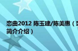 恋曲2012 陈玉建/陈美惠（恋曲2012 陈美惠演唱歌曲相关内容简介介绍）