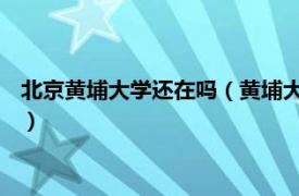 北京黄埔大学还在吗（黄埔大学 北京黄埔大学相关内容简介介绍）