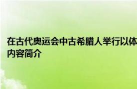 在古代奥运会中古希腊人举行以体育运动为主要形式的综合性国家盛会相关内容简介