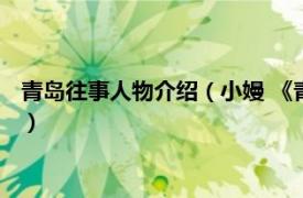 青岛往事人物介绍（小嫚 《青岛往事》的角色相关内容简介介绍）