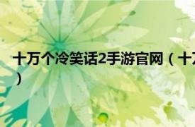 十万个冷笑话2手游官网（十万个冷笑话2 手游相关内容简介介绍）