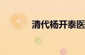 清代杨开泰医家相关内容简介