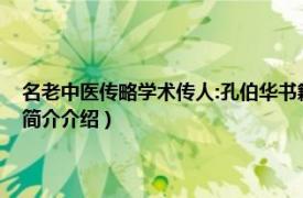 名老中医传略学术传人:孔伯华书籍（孔伯华中医世家医学传习录相关内容简介介绍）