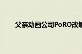 父亲动画公司PoRO改编的系列OVA相关内容介绍