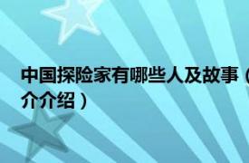 中国探险家有哪些人及故事（中国古代探险家的故事相关内容简介介绍）