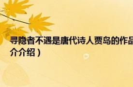 寻隐者不遇是唐代诗人贾岛的作品（寻隐者不遇 唐代贾岛诗作相关内容简介介绍）