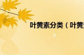 叶黄素分类（叶黄素相关内容简介介绍）