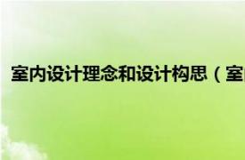 室内设计理念和设计构思（室内设计的理念相关内容简介介绍）