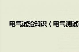 电气试验知识（电气测试基本技术相关内容简介介绍）