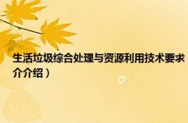 生活垃圾综合处理与资源利用技术要求（城市生活垃圾处理处置工程及应用相关内容简介介绍）