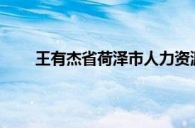 王有杰省荷泽市人力资源和社会保障局原局长简介