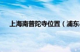 上海南普陀寺位置（浦东小普陀寺相关内容简介介绍）