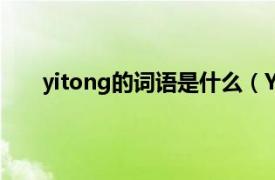 yitong的词语是什么（YITONG相关内容简介介绍）