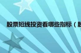 股票短线投资看哪些指标（股票短线投资相关内容简介介绍）