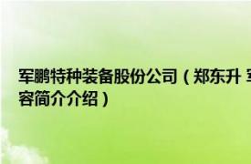 军鹏特种装备股份公司（郑东升 军鹏特种装备科技有限公司董事长相关内容简介介绍）