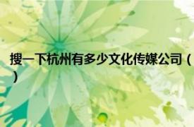 搜一下杭州有多少文化传媒公司（杭州网络传媒有限公司相关内容简介介绍）