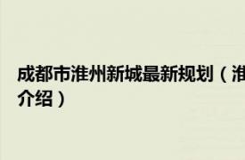 成都市淮州新城最新规划（淮州 四川成都淮州新城相关内容简介介绍）