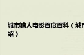 城市猎人电影百度百科（城市猎人 2018年电影相关内容简介介绍）