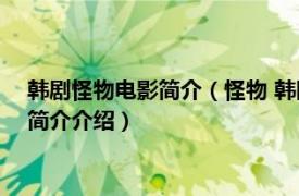 韩剧怪物电影简介（怪物 韩国2014年李民基主演电影相关内容简介介绍）