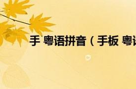 手 粤语拼音（手板 粤语词汇相关内容简介介绍）