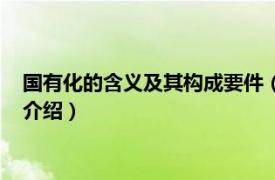 国有化的含义及其构成要件（发展中国家的国有化相关内容简介介绍）